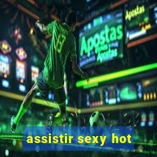 assistir sexy hot